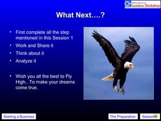 What Next….? First complete all the step mentioned in this Session 1 Work and Share it Think about it Analyze it Wish you all the best to Fly High.. To make your dreams come true. 