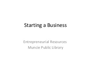 Starting a Business

Entrepreneurial Resources
  Muncie Public Library
 