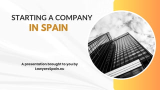STARTING A COMPANY
IN SPAIN
A presentation brought to you by
LawyersSpain.eu
 