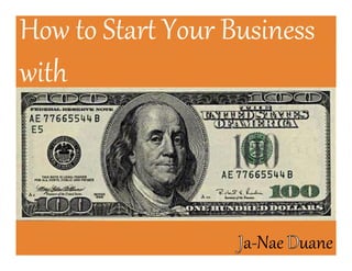 How to Start Your Business
with
Ja-Nae Duane
 