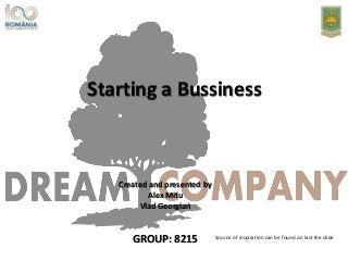 Starting a Bussiness
Created and presented by
Alex Mitu
Vlad Georgian
GROUP: 8215 Source of inspiration can be found on last the slide
 