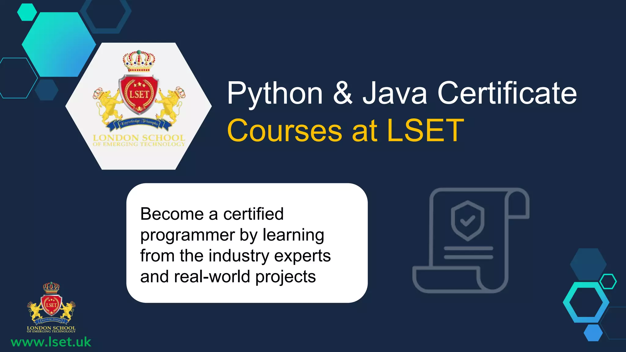www.lset.uk
Python & Java Certificate
Courses at LSET
Become a certified
programmer by learning
from the industry experts
and real-world projects
 