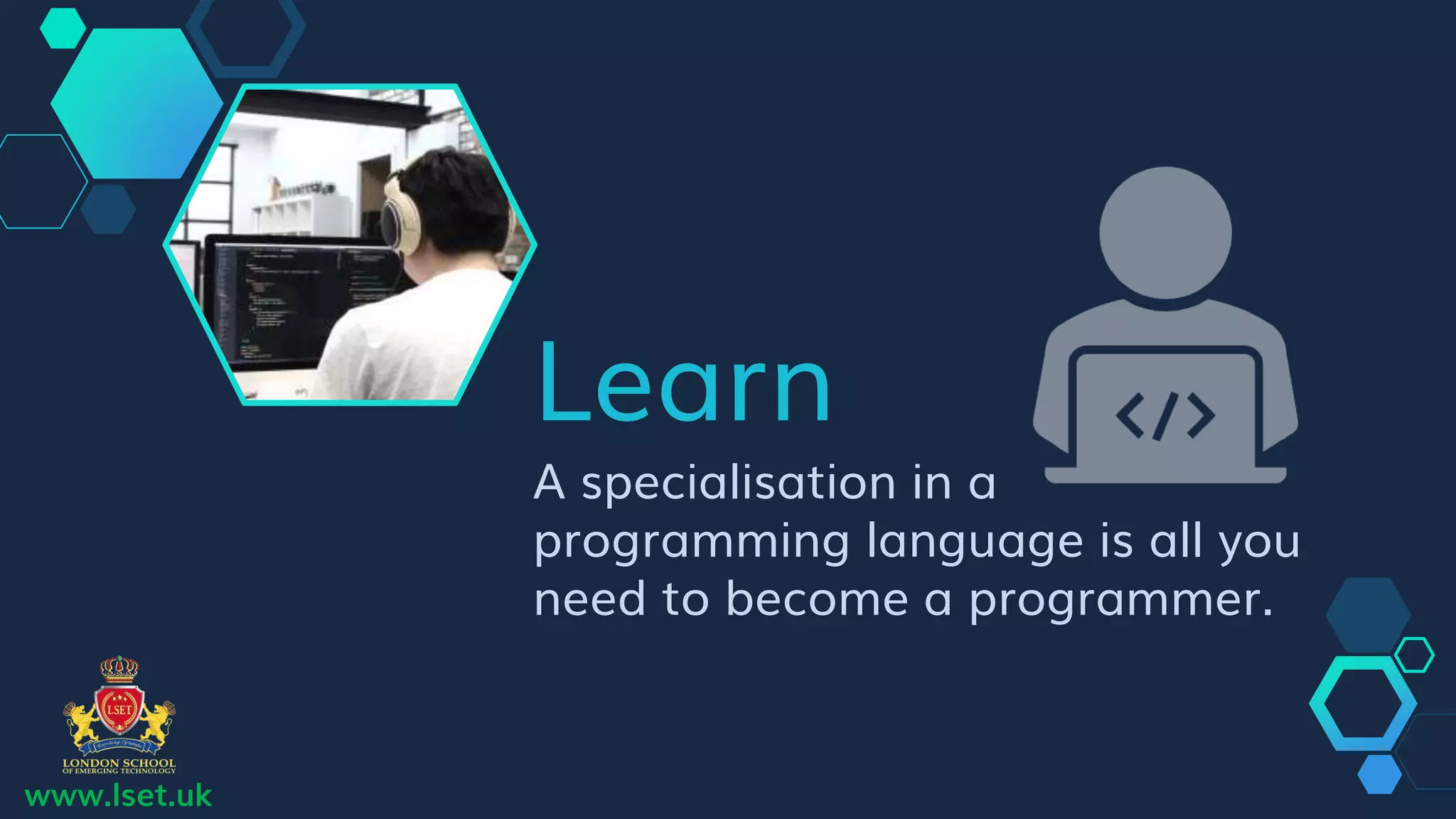 Learn
A specialisation in a
programming language is all you
need to become a programmer.
www.lset.uk
 
