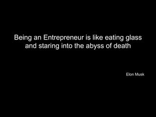Being an Entrepreneur is like eating glass
and staring into the abyss of death
2
Elon Musk
 