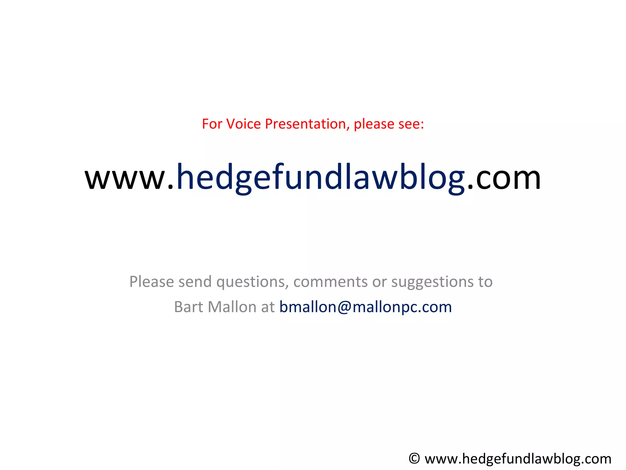 For Voice Presentation, please see: www. hedgefundlawblog .com Please send questions, comments or suggestions to  Bart Mallon at  bartmallon@gmail.com © www.hedgefundlawblog.com 