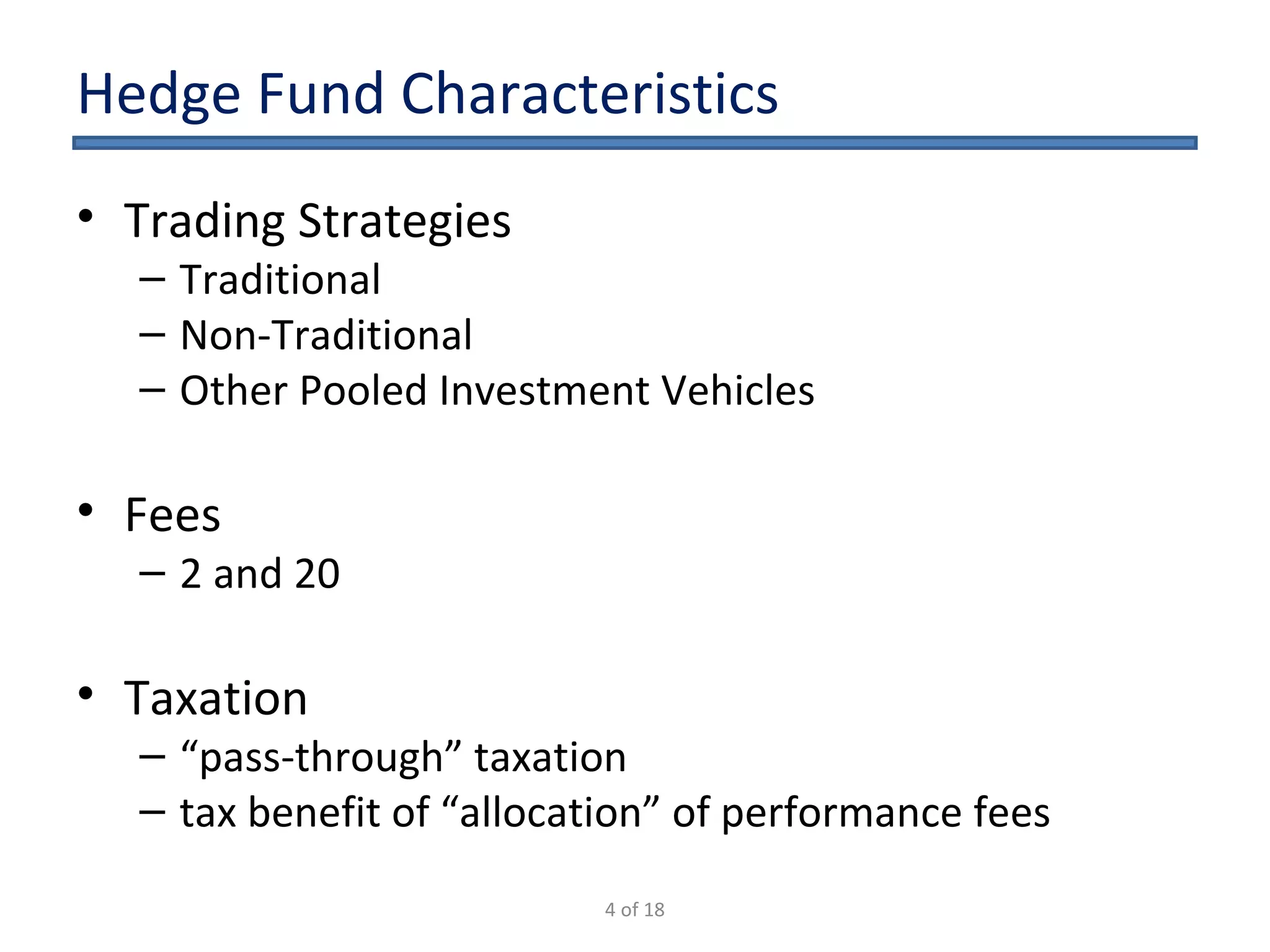 Hedge Fund Characteristics Trading Strategies Traditional Non-Traditional Other Pooled Investment Vehicles Fees 2 and 20 Taxation “ pass-through” taxation tax benefit of “allocation” of performance fees 4 of 18 