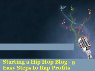 Starting a Hip Hop Blog - 5
Easy Steps to Rap Profits
 