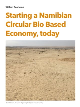 Willem Baartman
Starting a Namibian
Circular Bio Based
Economy, today
Namib Desert, the future of growing fresh produce sustainability.
 