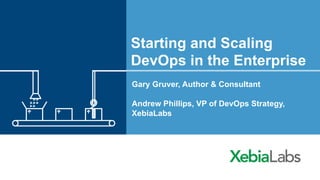 Starting and Scaling
DevOps in the Enterprise
Gary Gruver, Author & Consultant
Andrew Phillips, VP of DevOps Strategy,
XebiaLabs
 