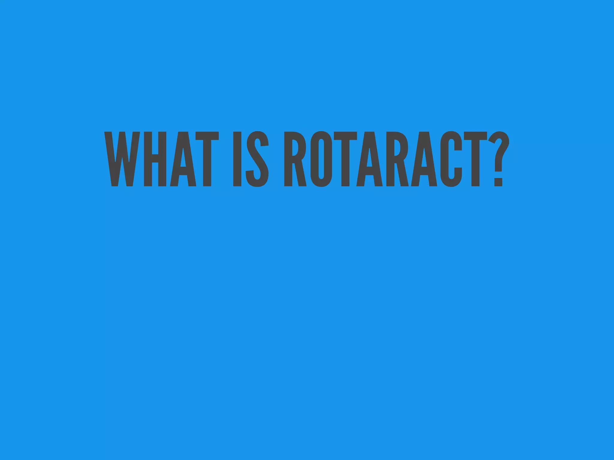 WHAT IS ROTARACT?
 