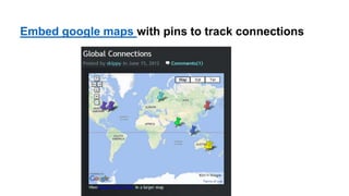 Embed google maps with pins to track connections
 