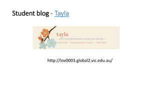 Student blog - Tayla
http://lov0003.global2.vic.edu.au/
 