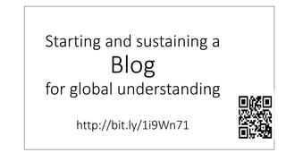 Starting and sustaining a
Blog
for global understanding
http://bit.ly/1i9Wn71
 