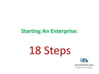 Starting An Enterprise:
18 Steps
 