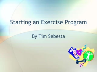 Starting an Exercise Program
By Tim Sebesta

 