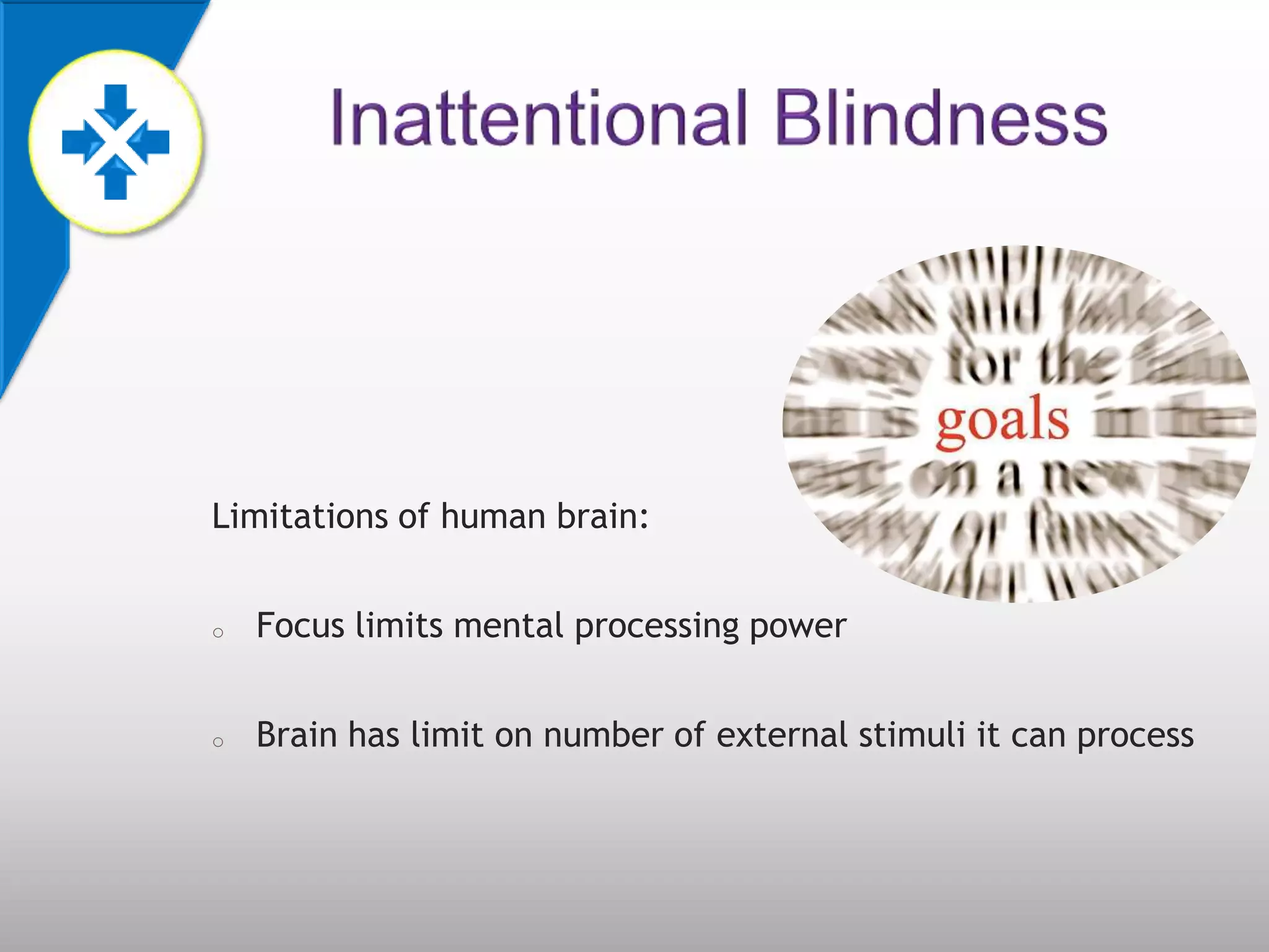 Limitations of human brain:


o   Focus limits mental processing power


o   Brain has limit on number of external stimuli it can process
 