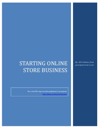 STARTING ONLINE
STORE BUSINESS

This is the PDF copy of article published in my website
http://www.yummyinternet.com

By: AUS Admin from
yummyinternet.com

 