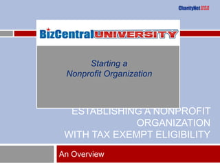 ESTABLISHING A NONPROFIT
ORGANIZATION
WITH TAX EXEMPT ELIGIBILITY
An Overview
Starting a
Nonprofit Organization
 