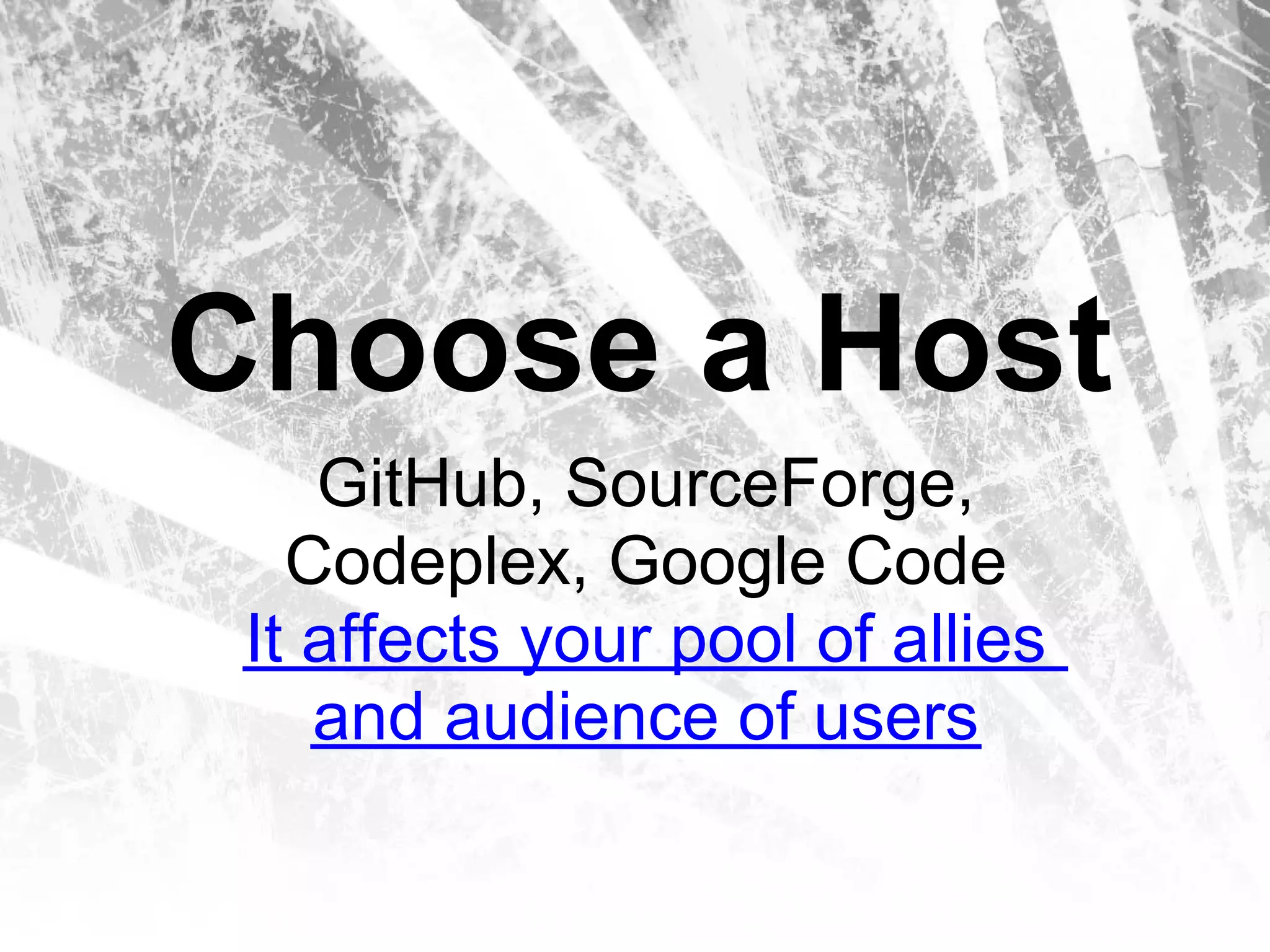 Choose a Host
    GitHub, SourceForge,
   Codeplex, Google Code
 It affects your pool of allies
    and audience of users
 