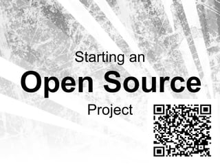 Starting an

Open Source
    Project
 
