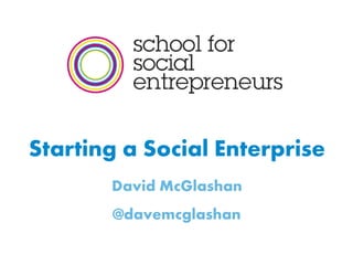Starting a Social Enterprise
David McGlashan
@davemcglashan
 