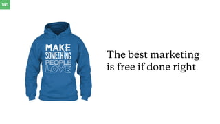 The best marketing
is free if done right
 