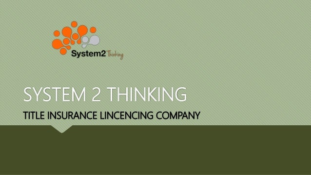 SYSTEM 2 THINKING
TITLE INSURANCE LINCENCING COMPANY
 