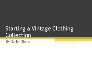 Starting a Vintage Clothing
Collection
By Hayley Ninnis
 