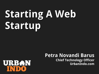 Starting A WebStarting A Web
StartupStartup
Petra Novandi Barus
Chief Technology Officer
UrbanIndo.com
Kuliah Umum Informatika ITBKuliah Umum Informatika ITB
 