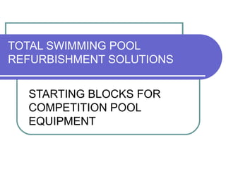 TOTAL SWIMMING POOL
REFURBISHMENT SOLUTIONS
STARTING BLOCKS FOR
COMPETITION POOL
EQUIPMENT
 
