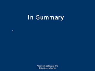 In Summary

1.




       Alice from Dallas and The
         Relentless Networker
 