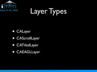 Layer Types
• CALayer
• CAScrollLayer
• CATiledLayer
• CAEAGLLayer