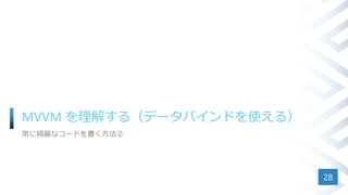MVVM を理解する（データバインドを使える）
常に綺麗なコードを書く方法②
28
 