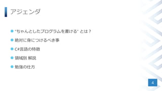 アジェンダ
 “ちゃんとしたプログラムを書ける” とは？
 絶対に身につけるべき事
 C#言語の特徴
 領域別 解説
 勉強の仕方
4
 