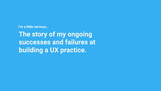 UXPA 2021: Starting From Scratch: Creating a UX Practice