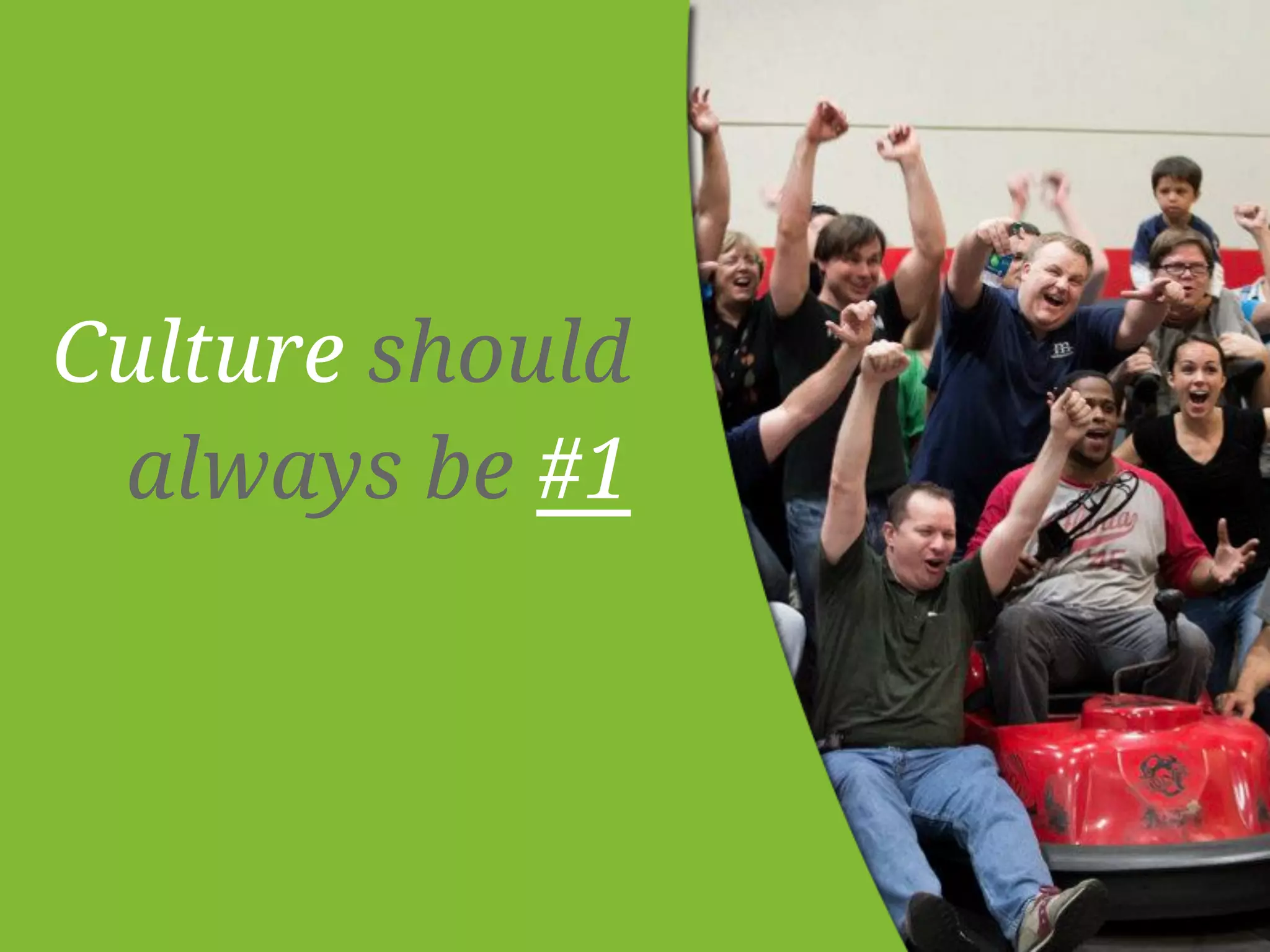 Culture should 
always be #1 
 