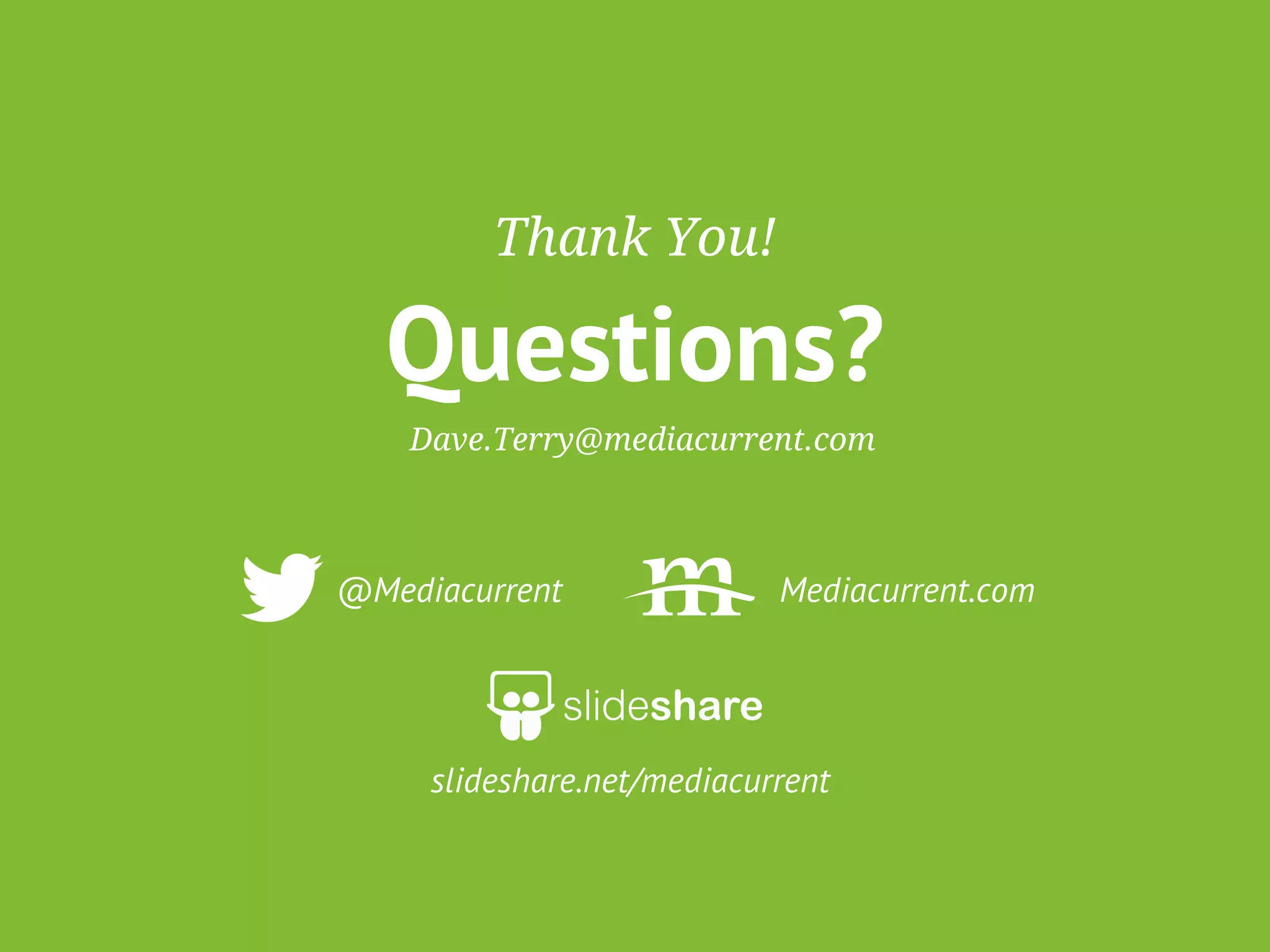 Thank You! 
Questions? 
Dave.Terry@mediacurrent.com 
@Mediacurrent Mediacurrent.com 
slideshare.net/mediacurrent 
