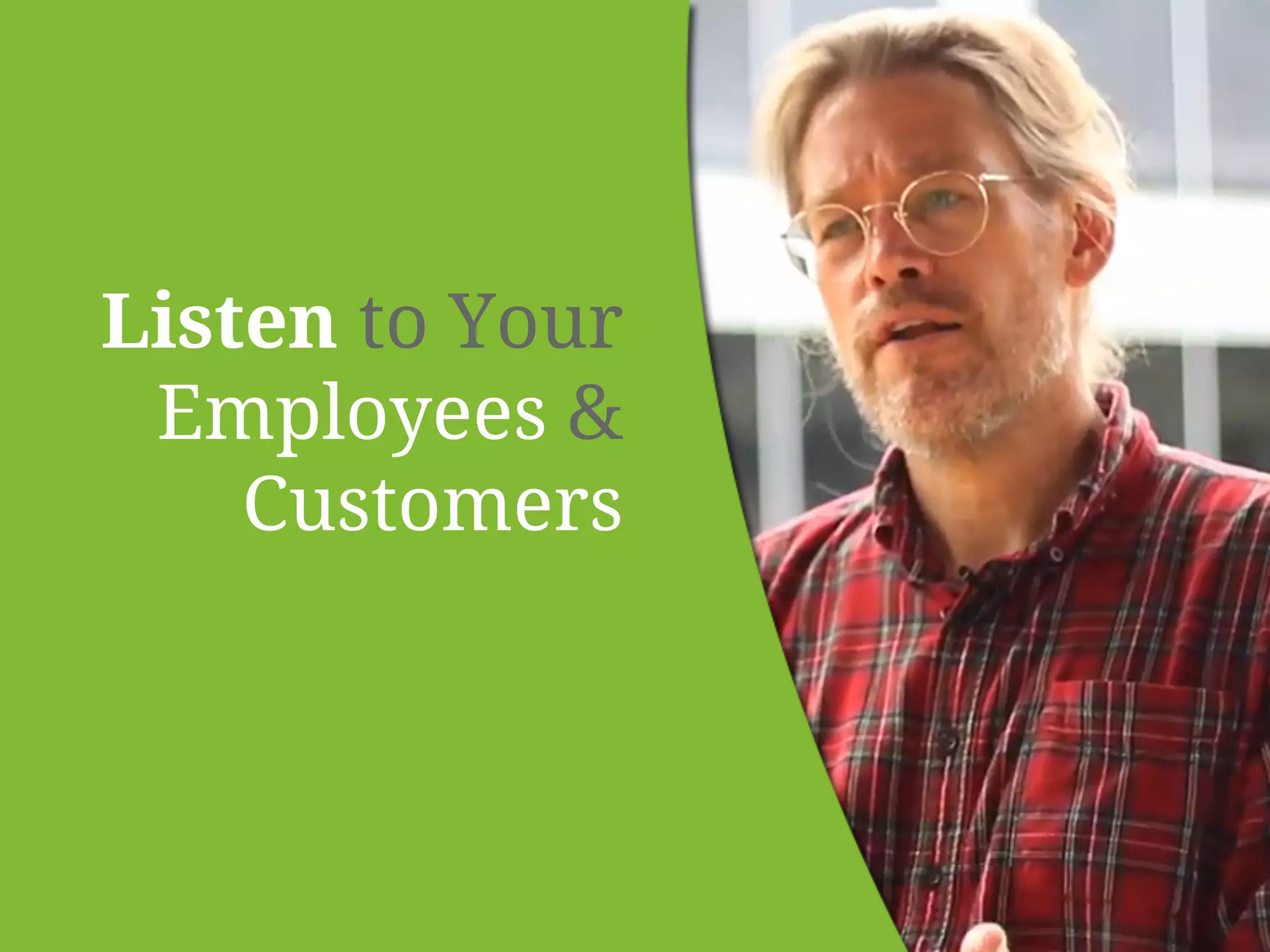 Listen to Your 
Employees & 
Customers 
 