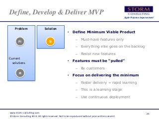 Agile Process Improvement
Define, Develop & Deliver MVP
• Define Minimum Viable Product
– Must-have features only
– Everyt...