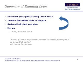 Agile Process Improvement
Summary of Running Lean
• Document your “plan A” using Lean Canvas
• Identify the riskiest parts...
