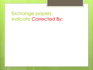 Exchange papers. 
Indicate Corrected By: 
 