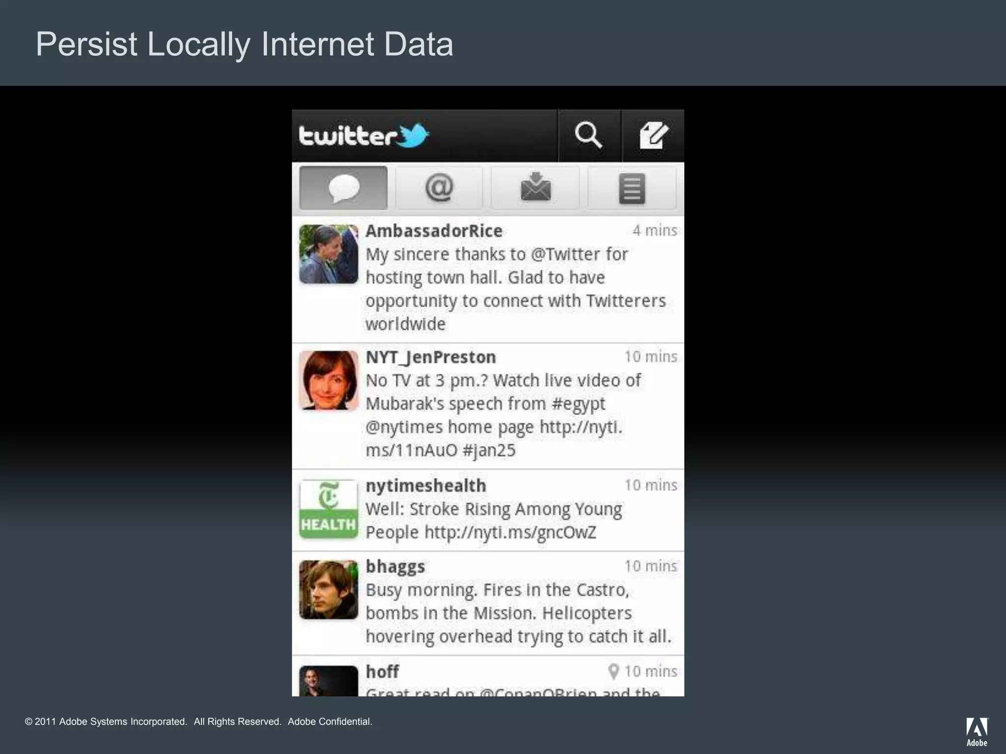 Persist Locally Internet Data




© 2011 Adobe Systems Incorporated. All Rights Reserved. Adobe Confidential.
 