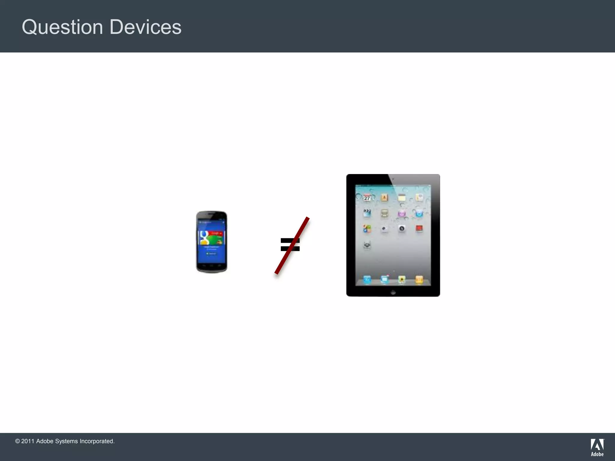 Question Devices




                                     =



© 2011 Adobe Systems Incorporated.
 