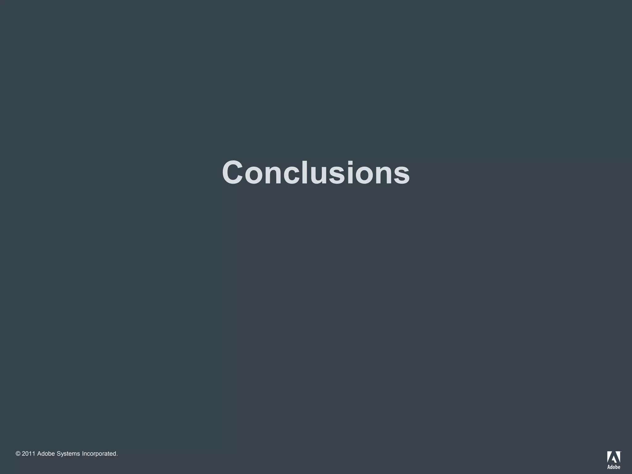 Conclusions




© 2011 Adobe Systems Incorporated.
 