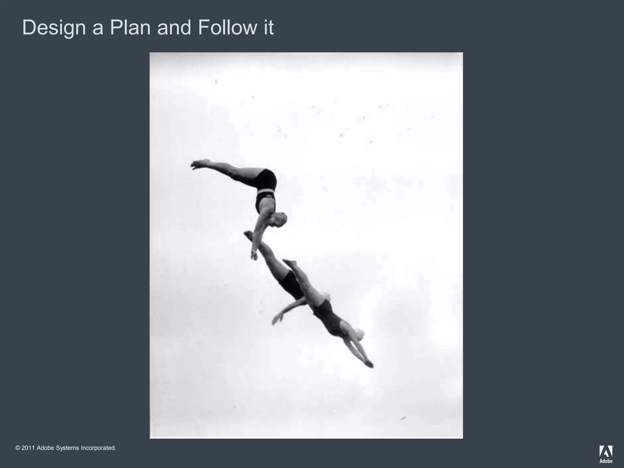 Design a Plan and Follow it




© 2011 Adobe Systems Incorporated.
 