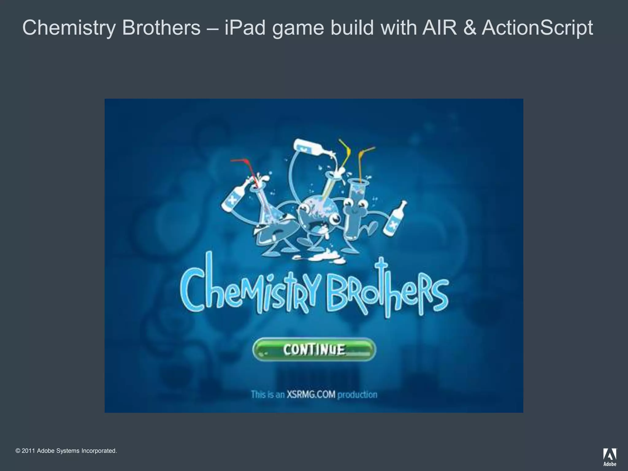 Chemistry Brothers – iPad game build with AIR & ActionScript




© 2011 Adobe Systems Incorporated.
 