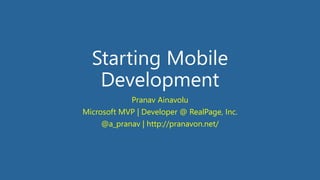 Starting Mobile
Development
Pranav Ainavolu
Microsoft MVP | Developer @ RealPage, Inc.
@a_pranav | http://pranavon.net/
 