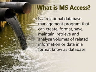 o Is a relational database
management program that
can create, format, save,
maintain, retrieve and
analyse volumes of related
information or data in a
format know as database.
 