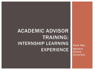 Katie Mey
Western
Illinois
University
ACADEMIC ADVISOR
TRAINING:
BUILDING SKILLS FOR
WORKING WITH FIRST
GENERATION STUDENTS
 
