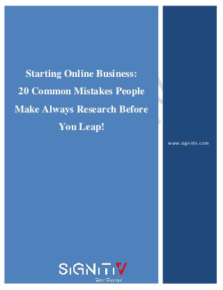 Starting Online Business:
20 Common Mistakes People
Make Always Research Before
You Leap!
www.signitiv.com
 